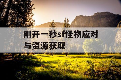 刚开一秒sf怪物应对与资源获取