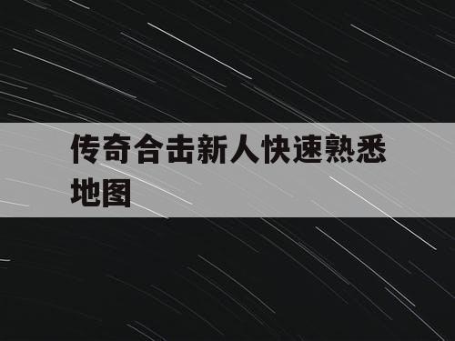 传奇合击新人快速熟悉地图