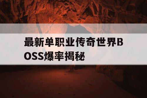 最新单职业传奇世界BOSS爆率揭秘