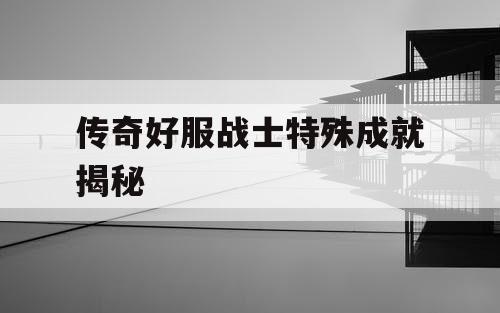 传奇好服战士特殊成就揭秘