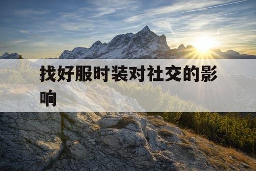 找好服时装对社交的影响