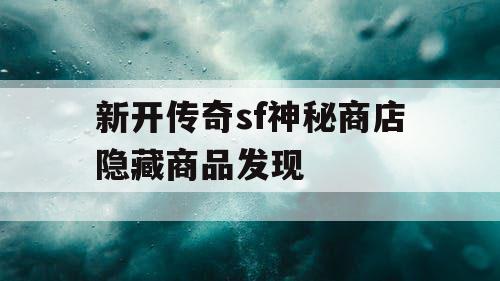 新开传奇sf神秘商店隐藏商品发现
