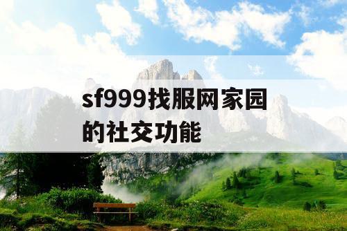 sf999找服网家园的社交功能
