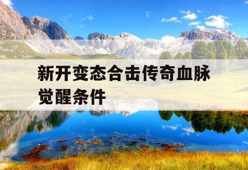 新开变态合击传奇血脉觉醒条件