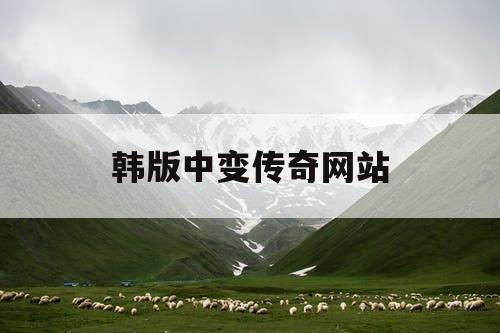 韩版中变传奇网站