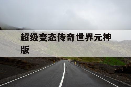 超级变态传奇世界元神版