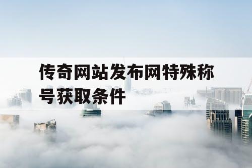 传奇网站发布网特殊称号获取条件