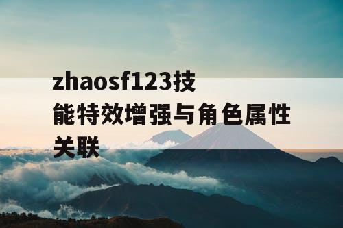 zhaosf123技能特效增强与角色属性关联