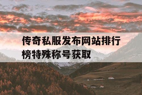 传奇私服发布网站排行榜特殊称号获取