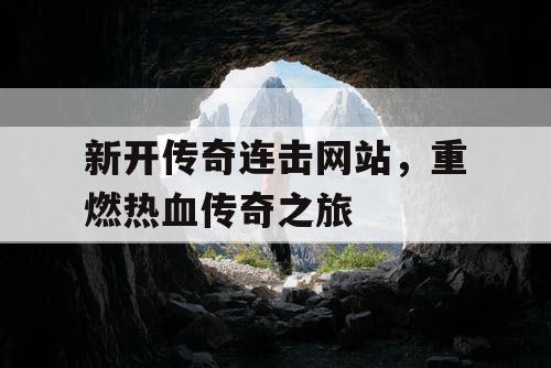 新开传奇连击网站，重燃热血传奇之旅