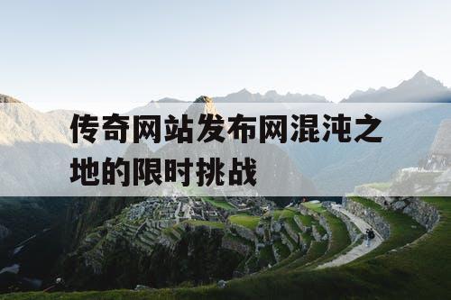 传奇网站发布网混沌之地的限时挑战