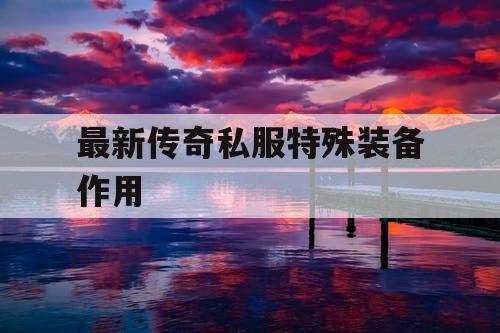 最新传奇私服特殊装备作用