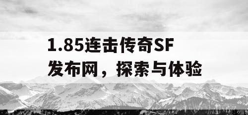 1.85连击传奇SF发布网，探索与体验