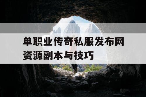 单职业传奇私服发布网资源副本与技巧