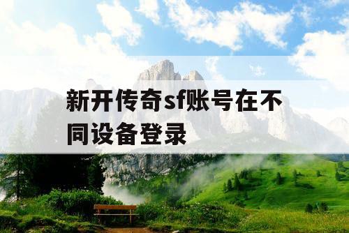 新开传奇sf账号在不同设备登录