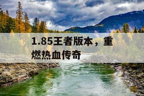 1.85王者版本，重燃热血传奇
