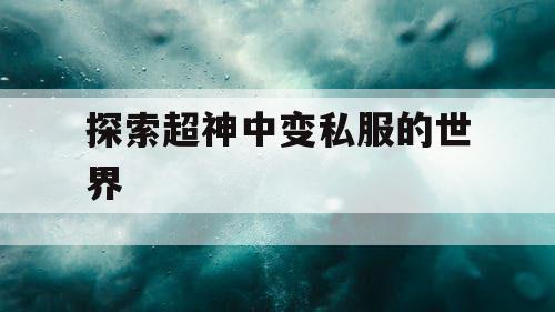 探索超神中变私服的世界