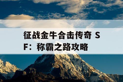征战金牛合击传奇 SF：称霸之路攻略