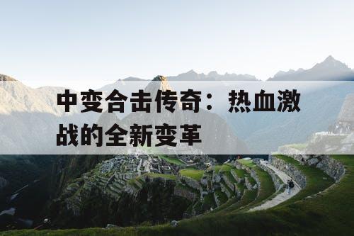 中变合击传奇：热血激战的全新变革
