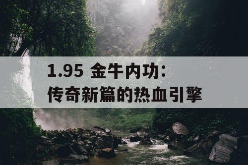 1.95 金牛内功：传奇新篇的热血引擎