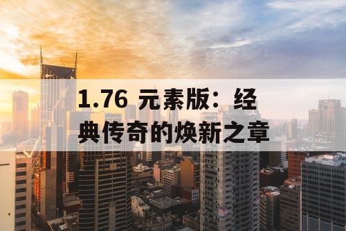 1.76 元素版：经典传奇的焕新之章