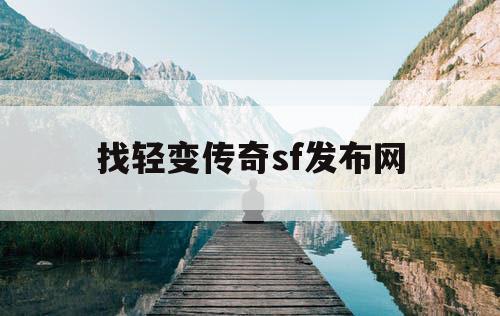 找轻变传奇sf发布网