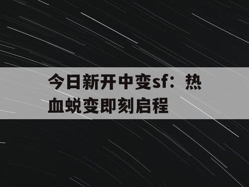 今日新开中变sf：热血蜕变即刻启程
