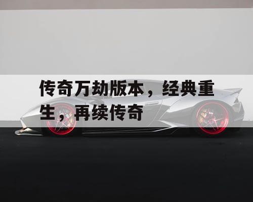 传奇万劫版本，经典重生，再续传奇