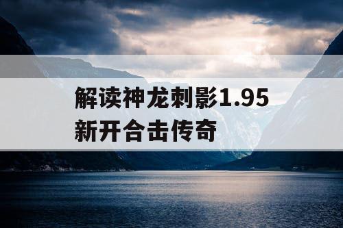 解读神龙刺影1.95新开合击传奇