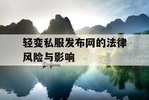 轻变私服发布网的法律风险与影响