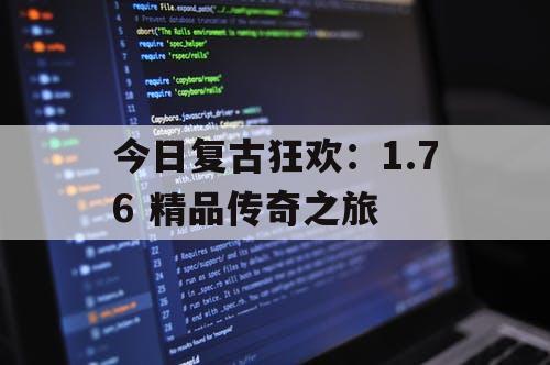 今日复古狂欢：1.76 精品传奇之旅