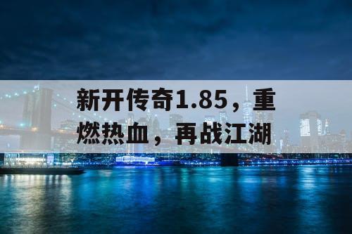 新开传奇1.85，重燃热血，再战江湖