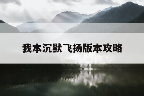 我本沉默飞扬版本攻略