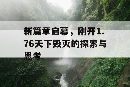 新篇章启幕，刚开1.76天下毁灭的探索与思考