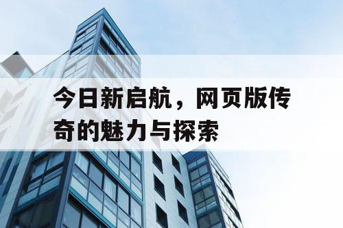 今日新启航，网页版传奇的魅力与探索