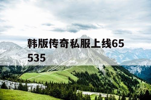韩版传奇私服上线65535