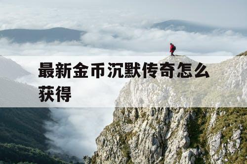最新金币沉默传奇怎么获得