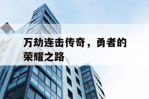 万劫连击传奇，勇者的荣耀之路