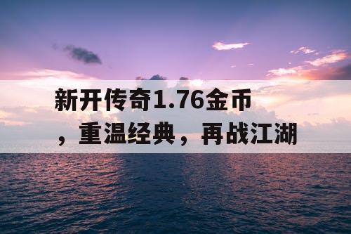 新开传奇1.76金币，重温经典，再战江湖