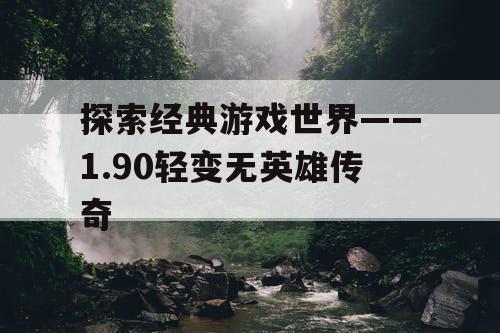 探索经典游戏世界——1.90轻变无英雄传奇