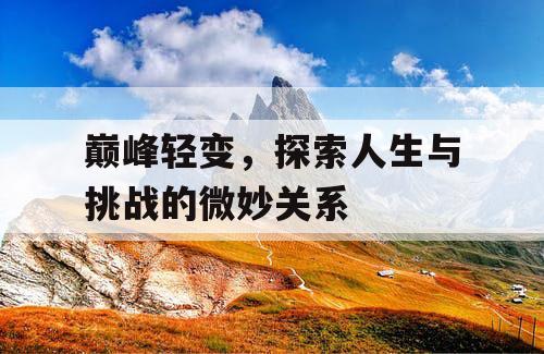 巅峰轻变，探索人生与挑战的微妙关系