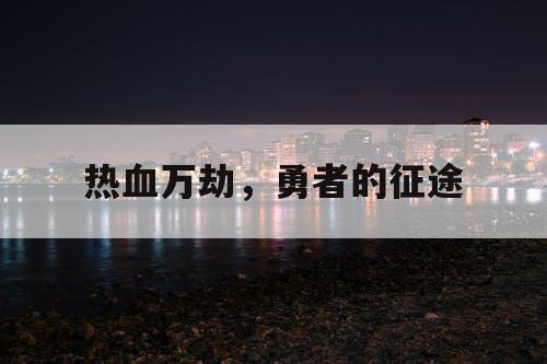热血万劫，勇者的征途