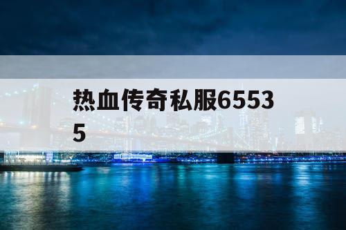 热血传奇私服65535