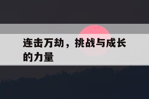 连击万劫，挑战与成长的力量