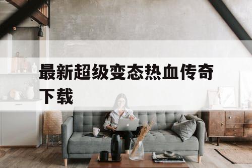 最新超级变态热血传奇下载