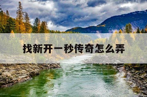 找新开一秒传奇怎么弄