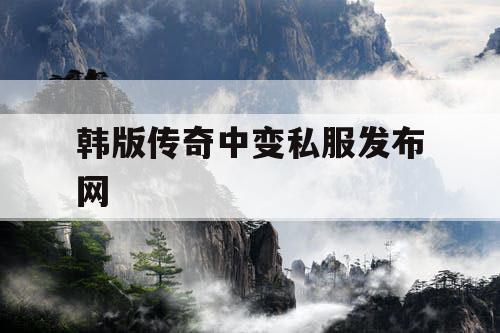 韩版传奇中变私服发布网