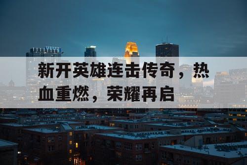 新开英雄连击传奇，热血重燃，荣耀再启