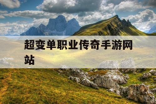 超变单职业传奇手游网站