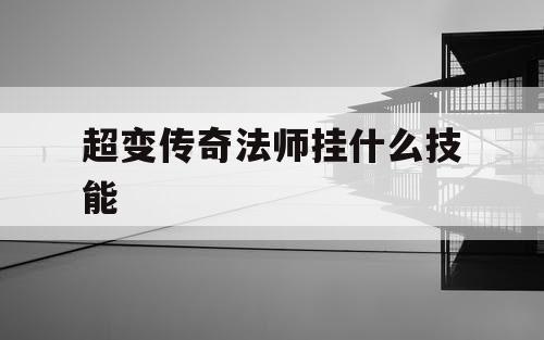 超变传奇法师挂什么技能